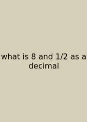 What Is 8 And 1/2 As A Decimal