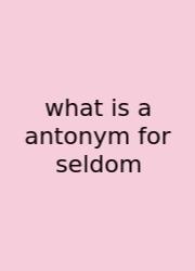 What Is A Antonym For Seldom