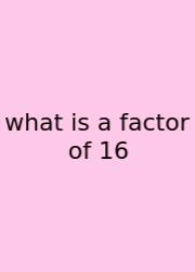 What Is A Factor Of 16