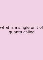 What Is A Single Unit Of Quanta Called