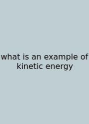 What Is An Example Of Kinetic Energy