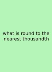 What Is Round To The Nearest Thousandth
