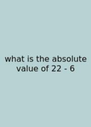 What Is The Absolute Value Of 22 - 6