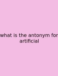 What Is The Antonym For Artificial