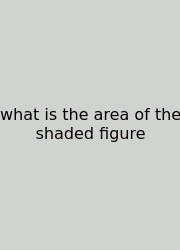 What Is The Area Of The Shaded Figure