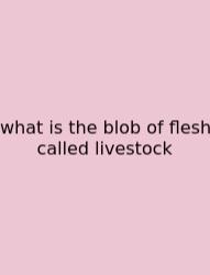 What Is The Blob Of Flesh Called Livestock