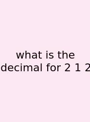 What Is The Decimal For 2 1 2