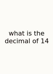 What Is The Decimal Of 14