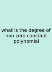 What Is The Degree Of Non Zero Constant Polynomial