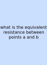 What Is The Equivalent Resistance Between Points A And B