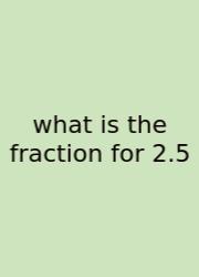 What Is The Fraction For 2.5