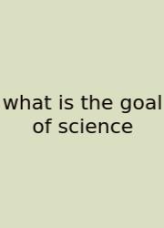 What Is The Goal Of Science