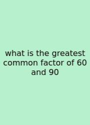 What Is The Greatest Common Factor Of 60 And 90