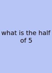 What Is The Half Of 5