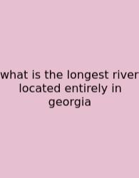 What Is The Longest River Located Entirely In Georgia