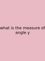 What Is The Measure Of Angle Y