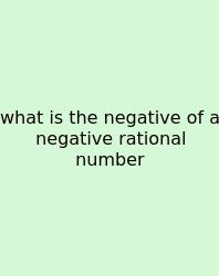 What Is The Negative Of A Negative Rational Number
