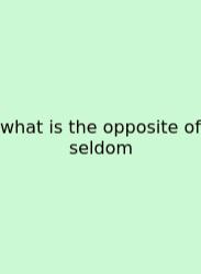 What Is The Opposite Of Seldom