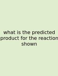 What Is The Predicted Product For The Reaction Shown