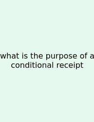 What Is The Purpose Of A Conditional Receipt