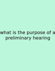 What Is The Purpose Of A Preliminary Hearing