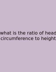 What Is The Ratio Of Head Circumference To Height