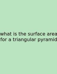What Is The Surface Area For A Triangular Pyramid