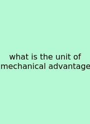 What Is The Unit Of Mechanical Advantage