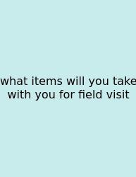 What Items Will You Take With You For Field Visit