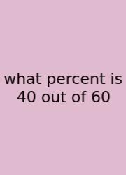 What Percent Is 40 Out Of 60
