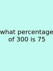 What Percentage Of 300 Is 75