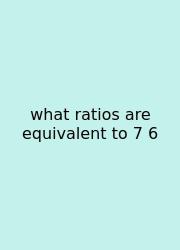 What Ratios Are Equivalent To 7 6