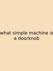 What Simple Machine Is A Doorknob