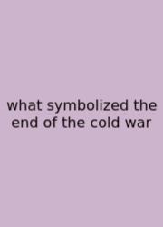 What Symbolized The End Of The Cold War