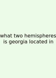 What Two Hemispheres Is Georgia Located In