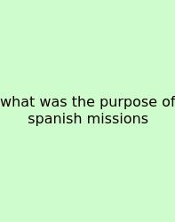 What Was The Purpose Of Spanish Missions