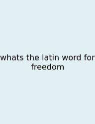 Whats The Latin Word For Freedom