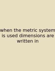 When The Metric System Is Used Dimensions Are Written In