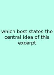 Which Best States The Central Idea Of This Excerpt