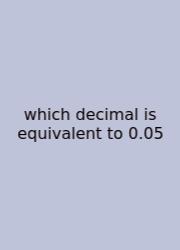 Which Decimal Is Equivalent To 0.05