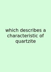 Which Describes A Characteristic Of Quartzite
