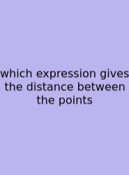 Which Expression Gives The Distance Between The Points