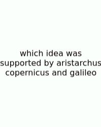 Which Idea Was Supported By Aristarchus Copernicus And Galileo
