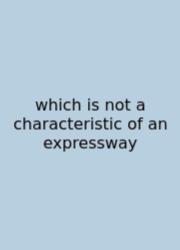 Which Is Not A Characteristic Of An Expressway