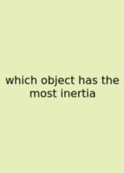 Which Object Has The Most Inertia