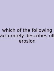 Which Of The Following Accurately Describes Rill Erosion