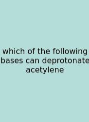 Which Of The Following Bases Can Deprotonate Acetylene