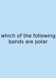 Which Of The Following Bonds Are Polar