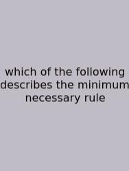 Which Of The Following Describes The Minimum Necessary Rule