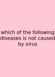Which Of The Following Diseases Is Not Caused By Virus